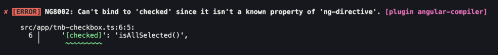 An error by Angular Compiler
Can't bind to 'checked' since it isn't a known property of 'ng-directive'.